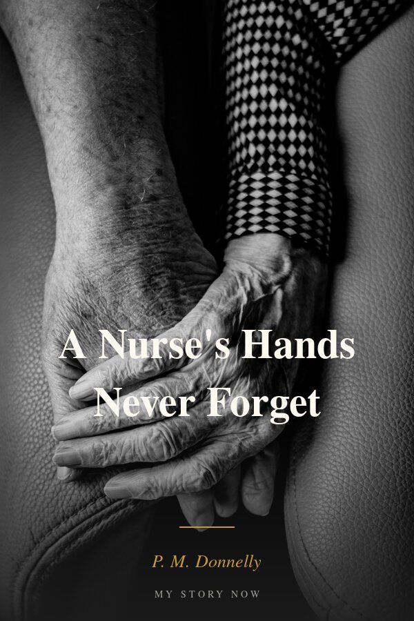Book cover: A Nurse's Hands Never Forget by P. M. Donnelly - a black-and-white close-up of elderly hands held in care